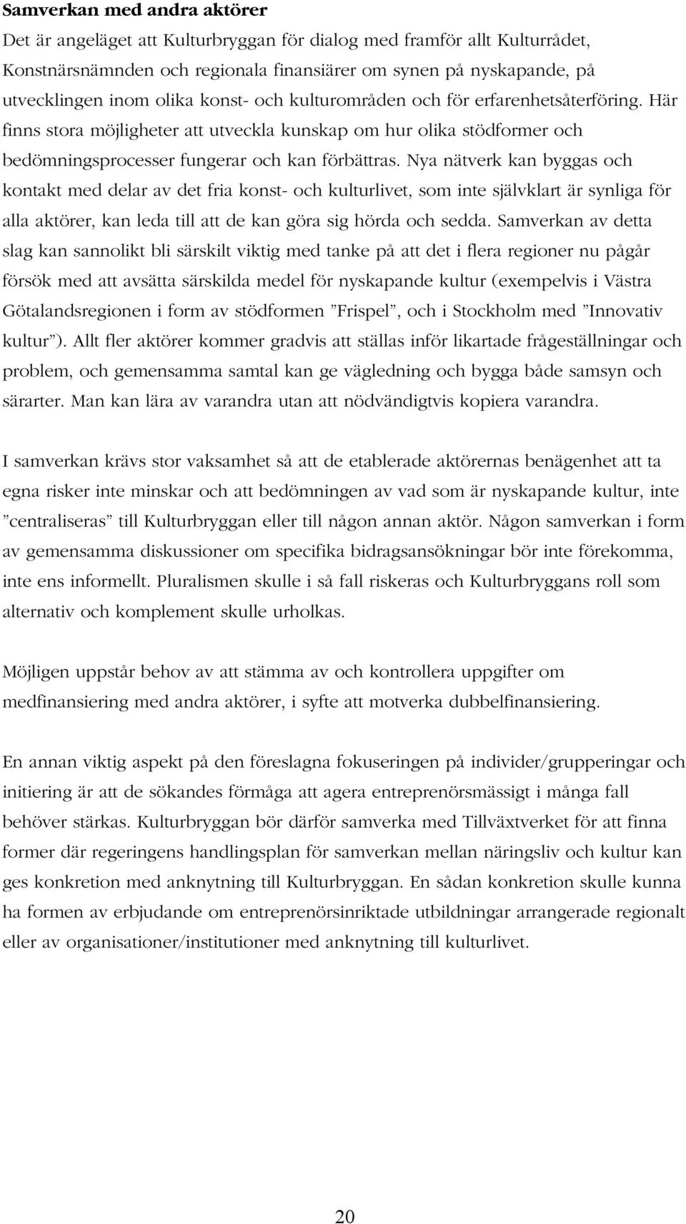 Nya nätverk kan byggas och kontakt med delar av det fria konst- och kulturlivet, som inte självklart är synliga för alla aktörer, kan leda till att de kan göra sig hörda och sedda.