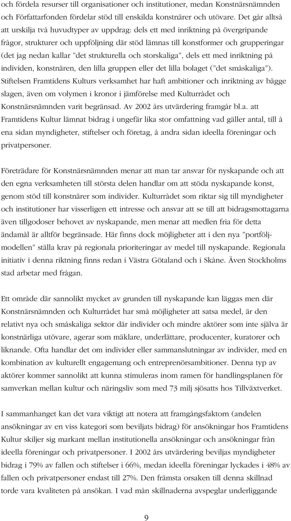 kallar det strukturella och storskaliga, dels ett med inriktning på individen, konstnären, den lilla gruppen eller det lilla bolaget ( det småskaliga ).