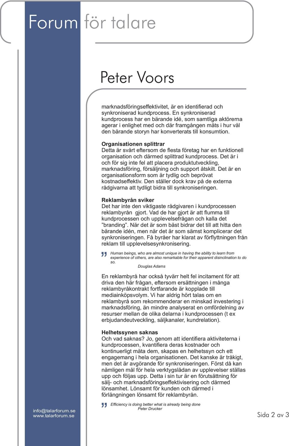 Organisationen splittrar Detta är svårt eftersom de flesta företag har en funktionell organisation och därmed splittrad kundprocess.