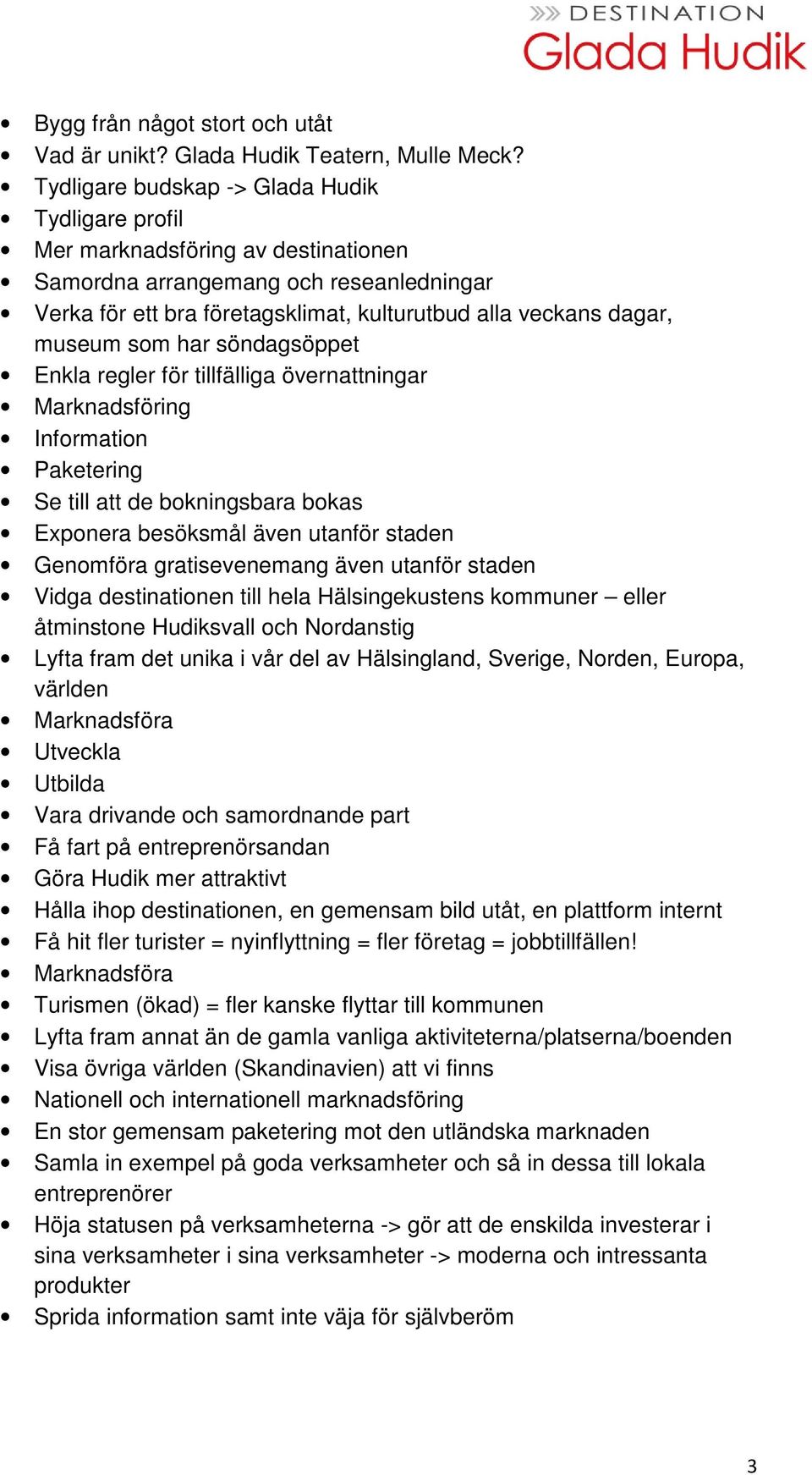 som har söndagsöppet Enkla regler för tillfälliga övernattningar Marknadsföring Information Paketering Se till att de bokningsbara bokas Exponera besöksmål även utanför staden Genomföra