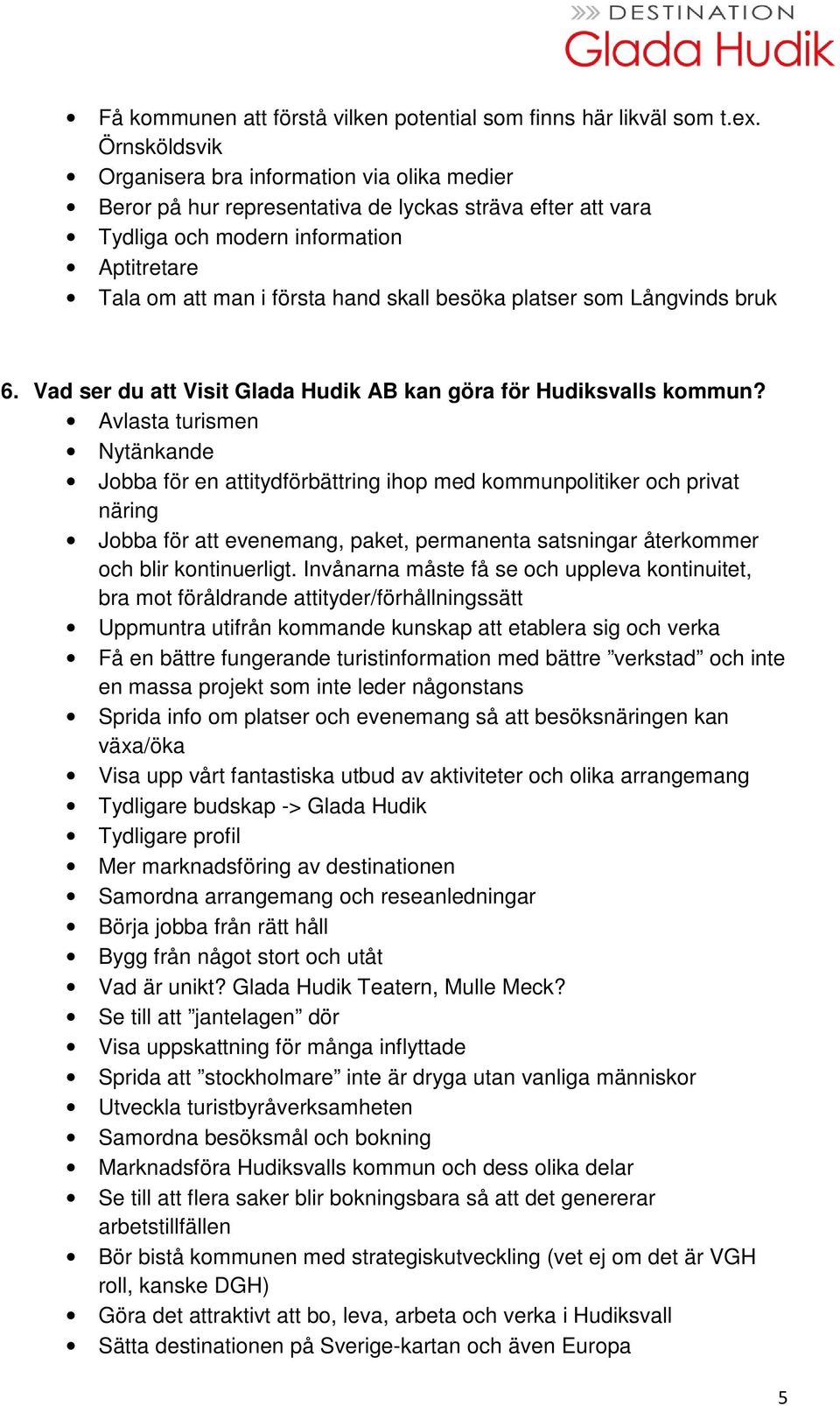 besöka platser som Långvinds bruk 6. Vad ser du att Visit Glada Hudik AB kan göra för Hudiksvalls kommun?