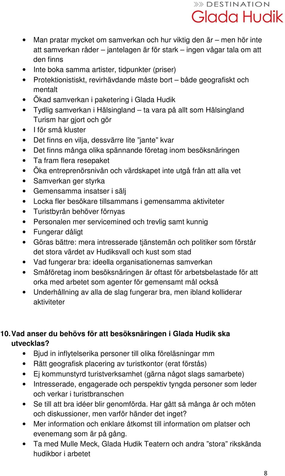 gör I för små kluster Det finns en vilja, dessvärre lite jante kvar Det finns många olika spännande företag inom besöksnäringen Ta fram flera resepaket Öka entreprenörsnivån och värdskapet inte utgå