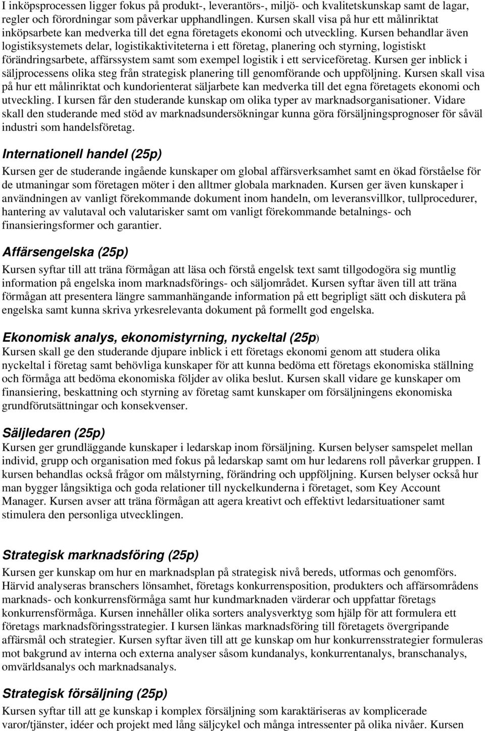 Kursen behandlar även logistiksystemets delar, logistikaktiviteterna i ett företag, planering och styrning, logistiskt förändringsarbete, affärssystem samt som exempel logistik i ett serviceföretag.