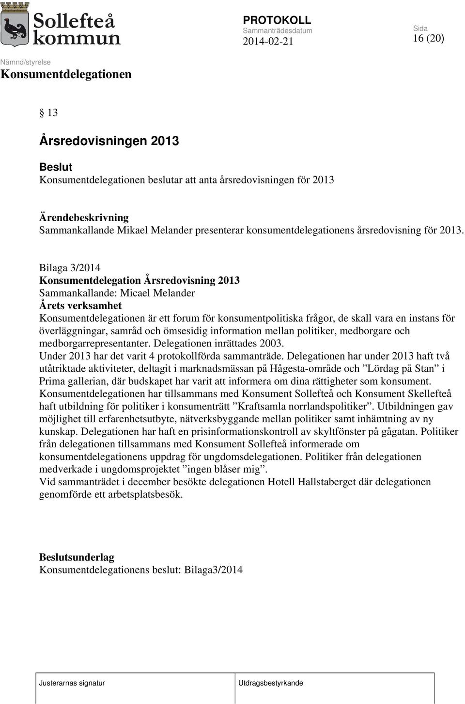 och ömsesidig information mellan politiker, medborgare och medborgarrepresentanter. Delegationen inrättades 2003. Under 2013 har det varit 4 protokollförda sammanträde.