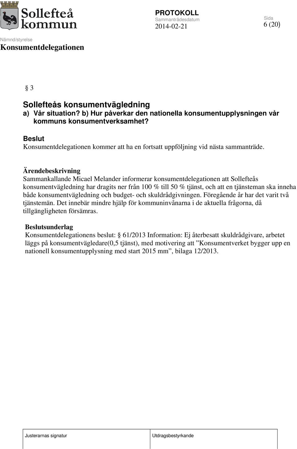 Sammankallande Micael Melander informerar konsumentdelegationen att Sollefteås konsumentvägledning har dragits ner från 100 % till 50 % tjänst, och att en tjänsteman ska inneha både