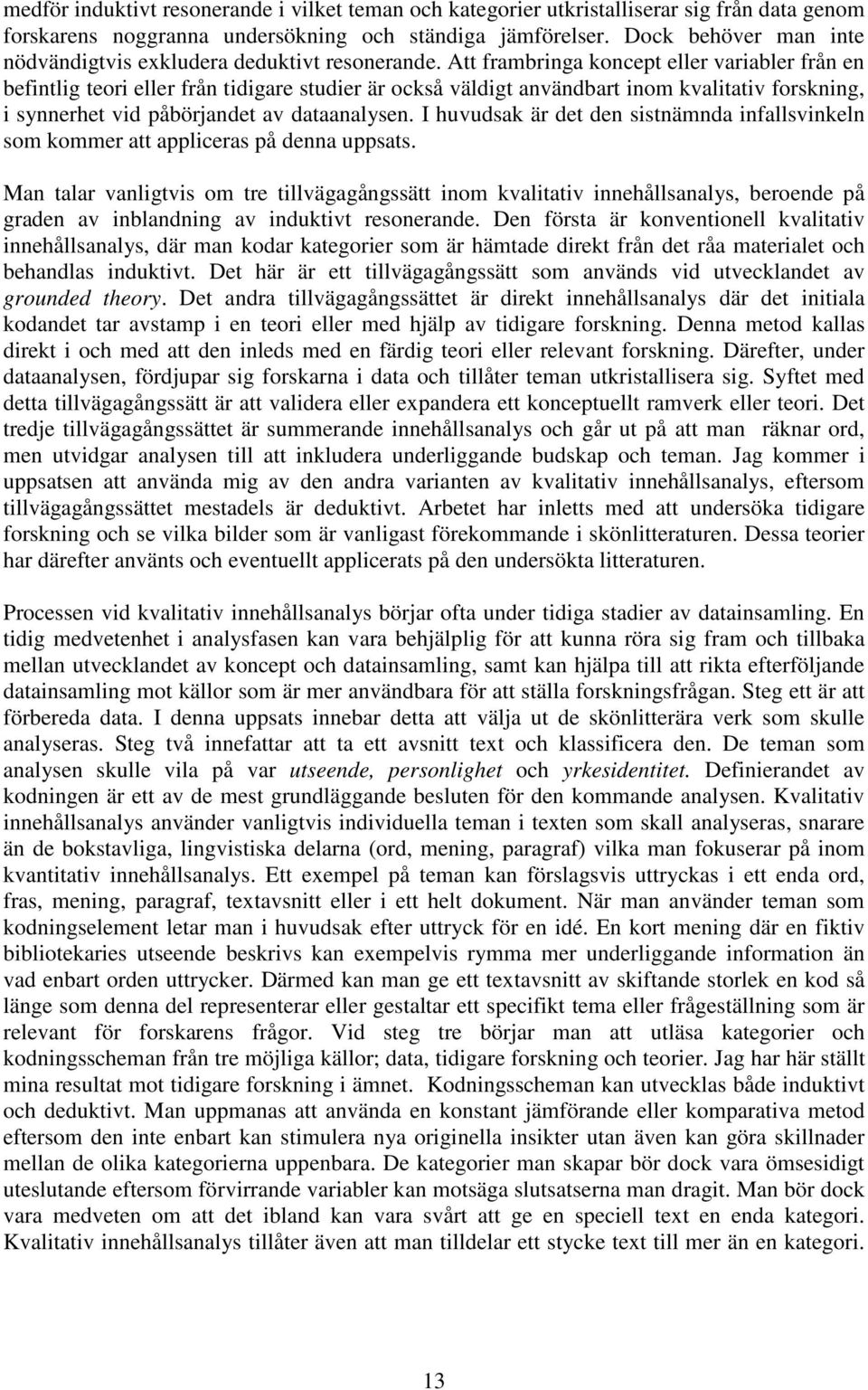 Att frambringa koncept eller variabler från en befintlig teori eller från tidigare studier är också väldigt användbart inom kvalitativ forskning, i synnerhet vid påbörjandet av dataanalysen.