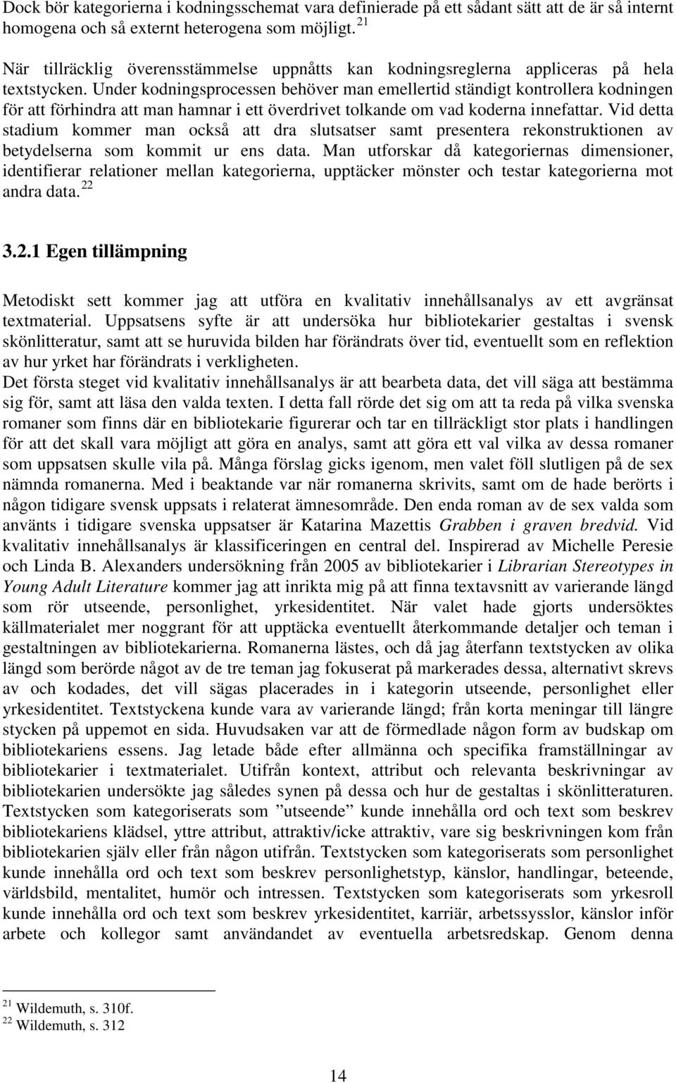 Under kodningsprocessen behöver man emellertid ständigt kontrollera kodningen för att förhindra att man hamnar i ett överdrivet tolkande om vad koderna innefattar.