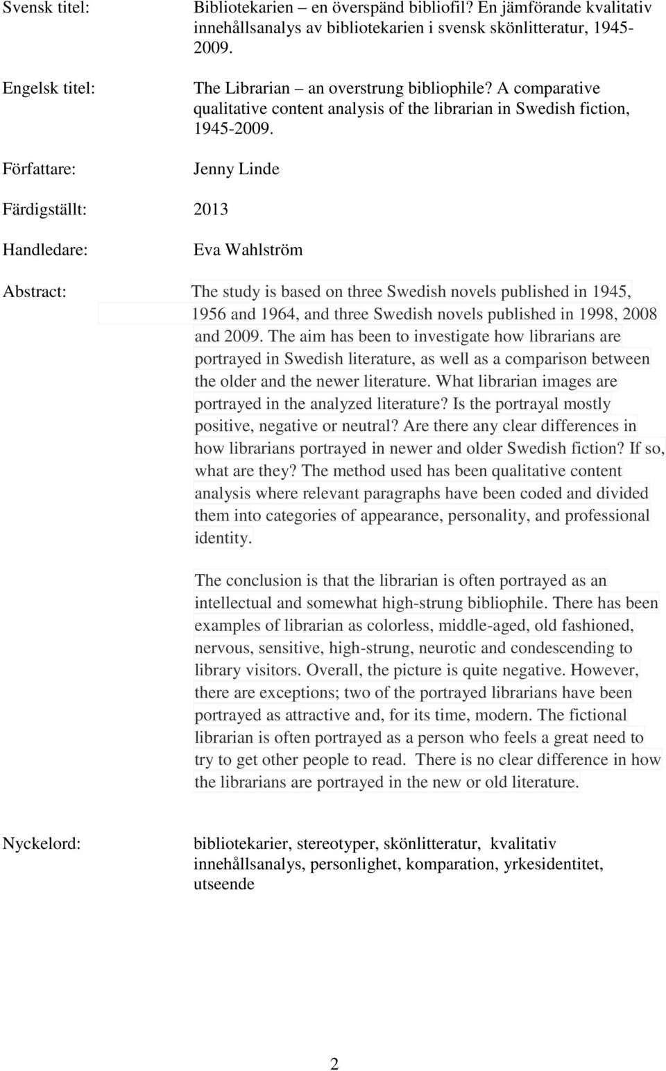 Jenny Linde Färdigställt: 2013 Handledare: Eva Wahlström Abstract: The study is based on three Swedish novels published in 1945, 1956 and 1964, and three Swedish novels published in 1998, 2008 and