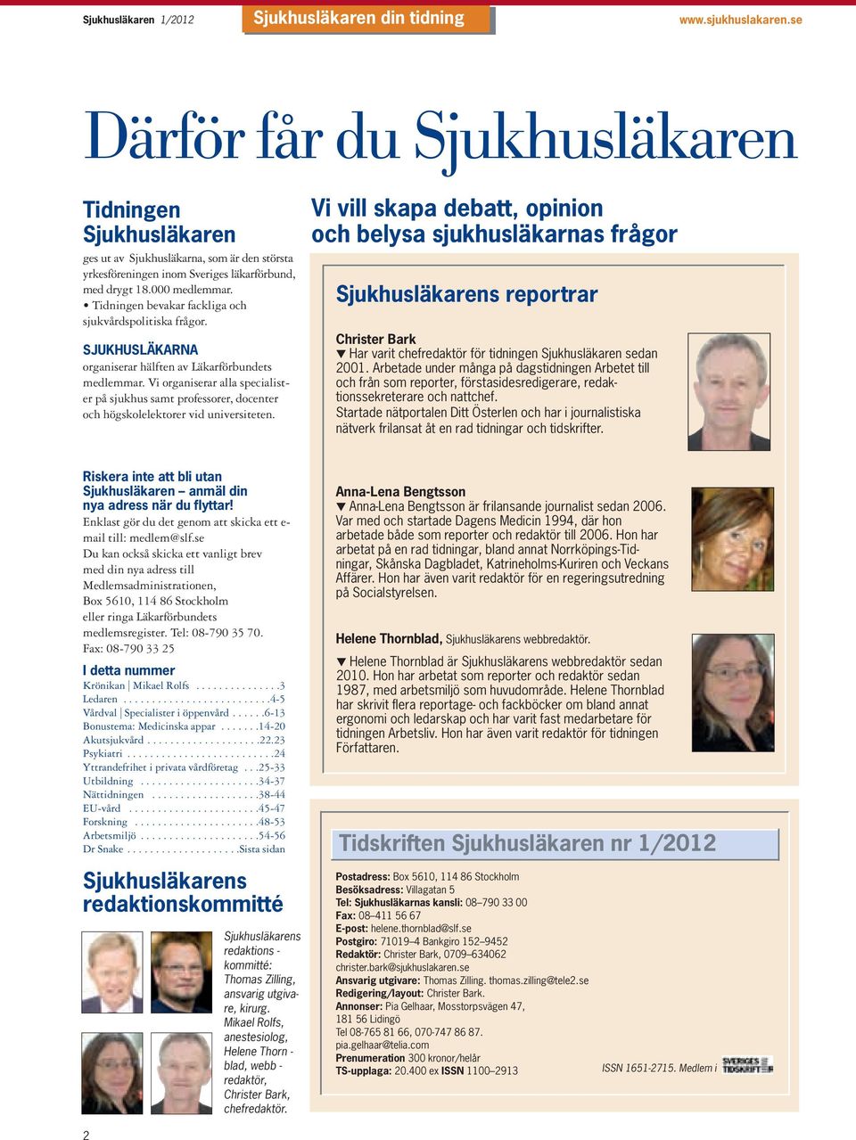 Tidningen bevakar fackliga och sjukvårds politiska frågor. SJUKHUSLÄKARNA organiserar hälften av Läkarförbundets medlemmar.