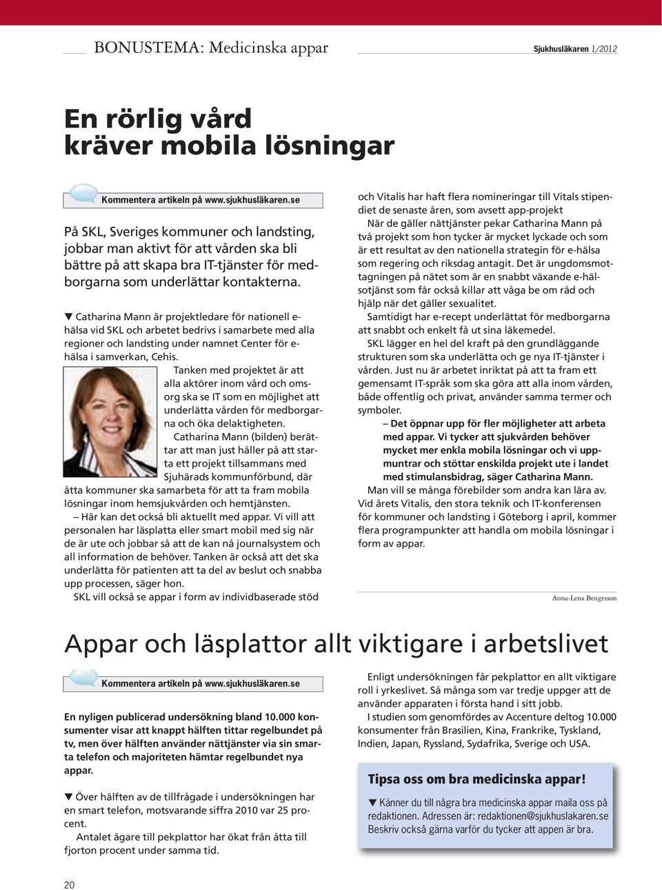 t Catharina Mann är projektledare för nationell e- hälsa vid SKL och arbetet bedrivs i samarbete med alla regioner och landsting under namnet Center för e- hälsa i samverkan, Cehis.