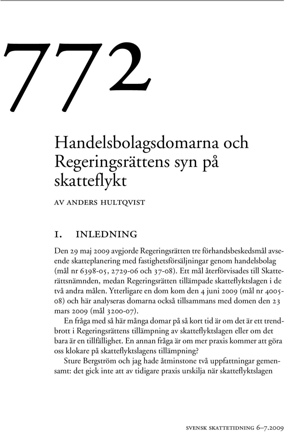 Ett mål återförvisades till Skatterättsnämnden, medan Regeringsrätten tillämpade skatteflyktslagen i de två andra målen.