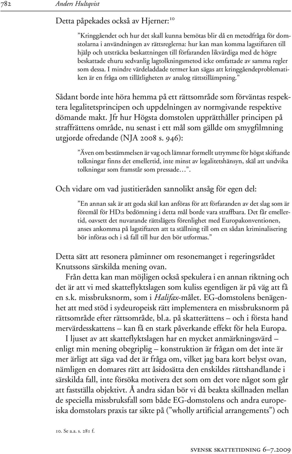 I mindre värdeladdade termer kan sägas att kringgåendeproblematiken är en fråga om tillåtligheten av analog rättstillämpning.