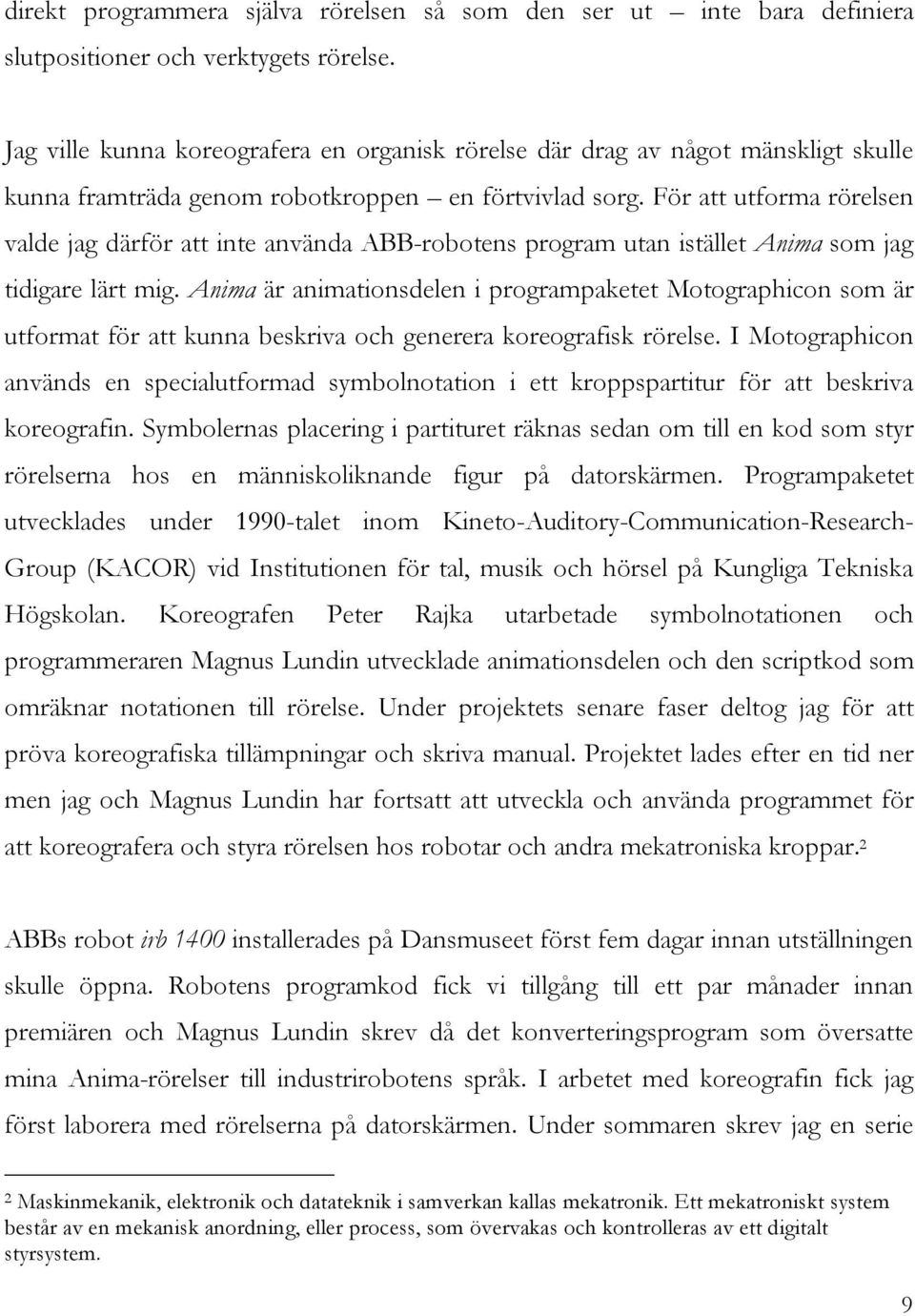 För att utforma rörelsen valde jag därför att inte använda ABB-robotens program utan istället Anima som jag tidigare lärt mig.