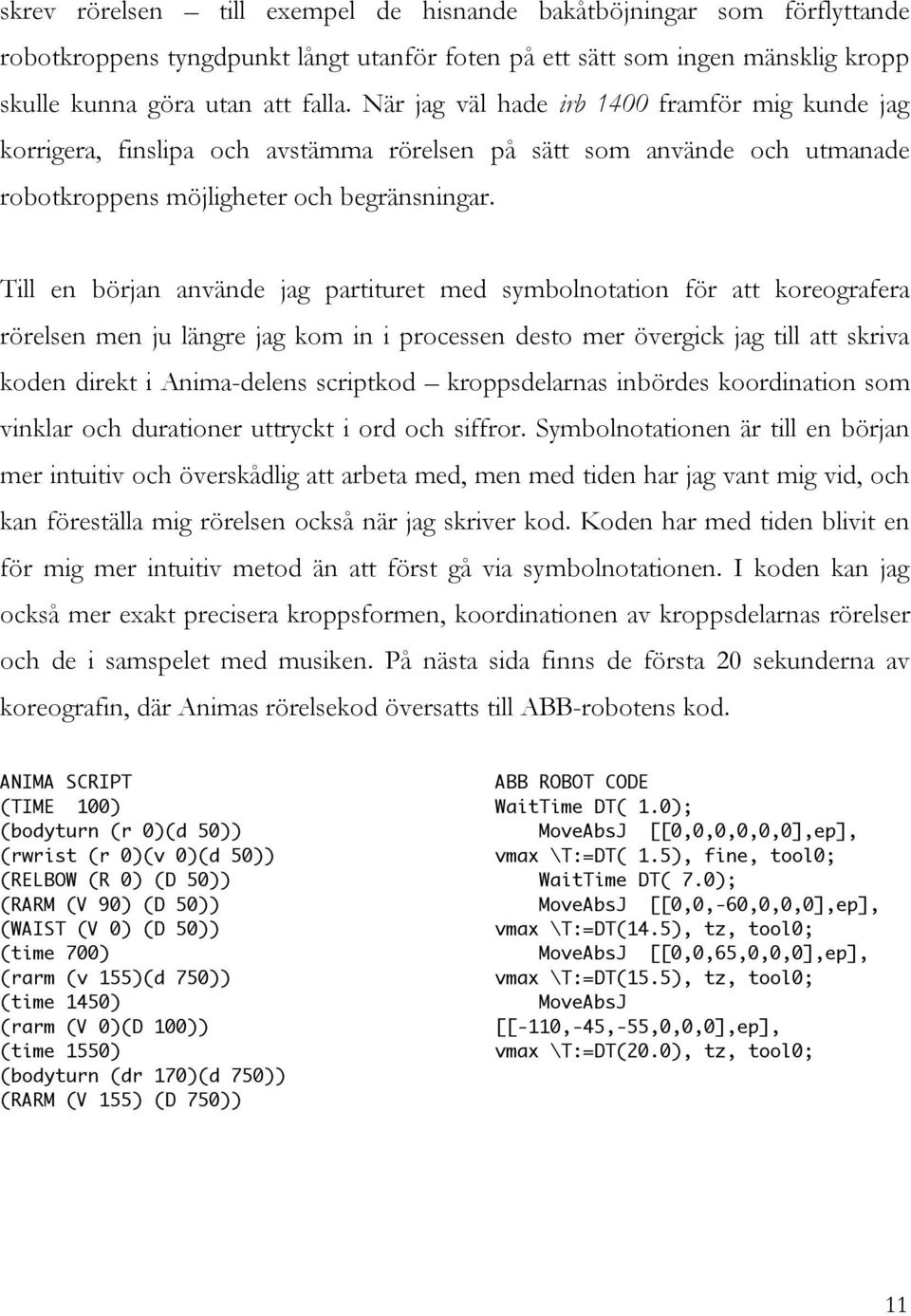 Till en början använde jag partituret med symbolnotation för att koreografera rörelsen men ju längre jag kom in i processen desto mer övergick jag till att skriva koden direkt i Anima-delens