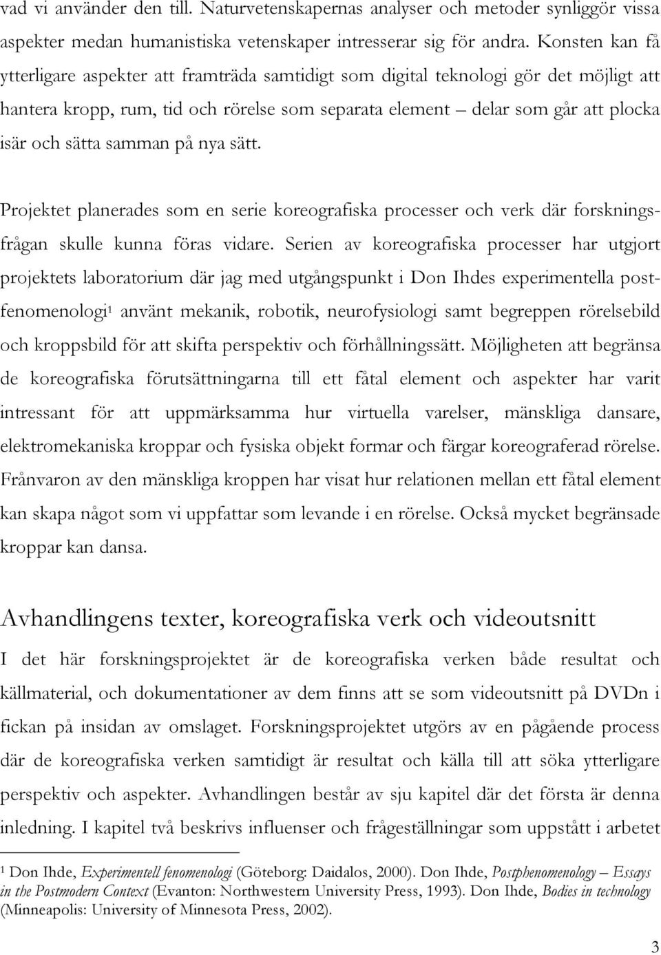 samman på nya sätt. Projektet planerades som en serie koreografiska processer och verk där forskningsfrågan skulle kunna föras vidare.