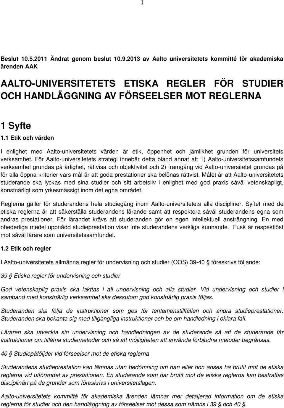 1 Etik och värden I enlighet med Aalto-universitetets värden är etik, öppenhet och jämlikhet grunden för universitets verksamhet.