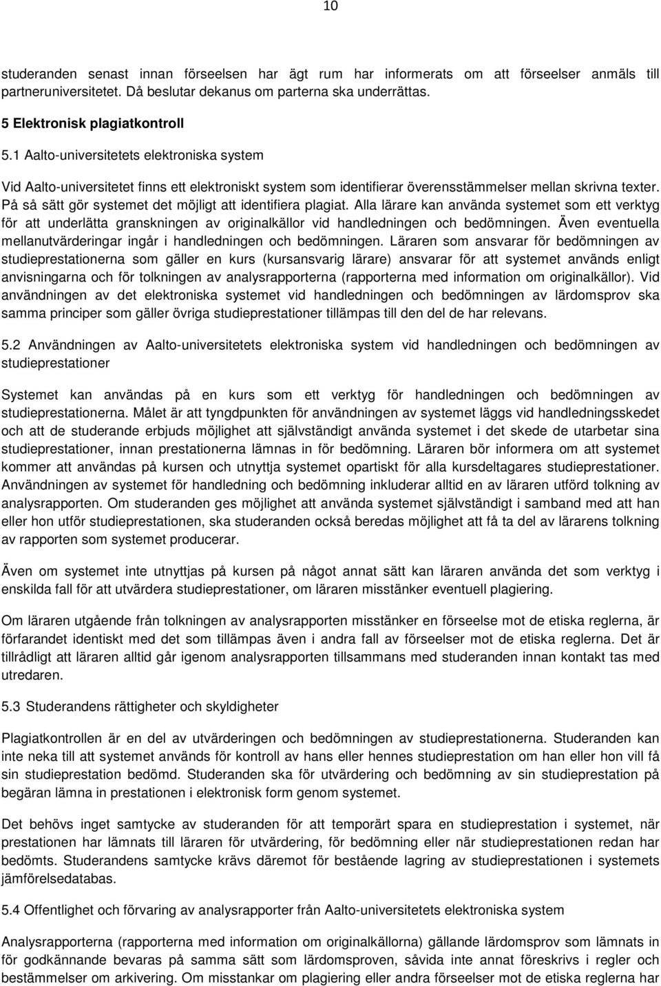 På så sätt gör systemet det möjligt att identifiera plagiat. Alla lärare kan använda systemet som ett verktyg för att underlätta granskningen av originalkällor vid handledningen och bedömningen.