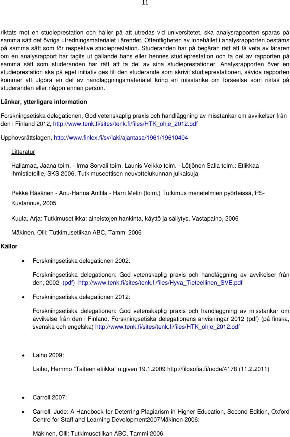 Studeranden har på begäran rätt att få veta av läraren om en analysrapport har tagits ut gällande hans eller hennes studieprestation och ta del av rapporten på samma sätt som studeranden har rätt att