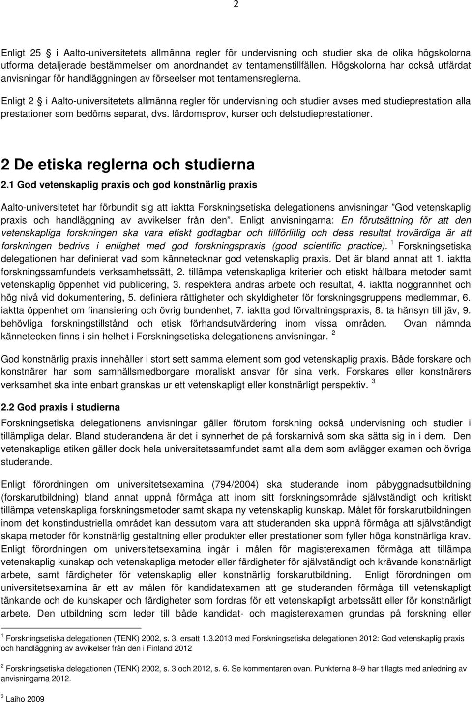 Enligt 2 i Aalto-universitetets allmänna regler för undervisning och studier avses med studieprestation alla prestationer som bedöms separat, dvs. lärdomsprov, kurser och delstudieprestationer.