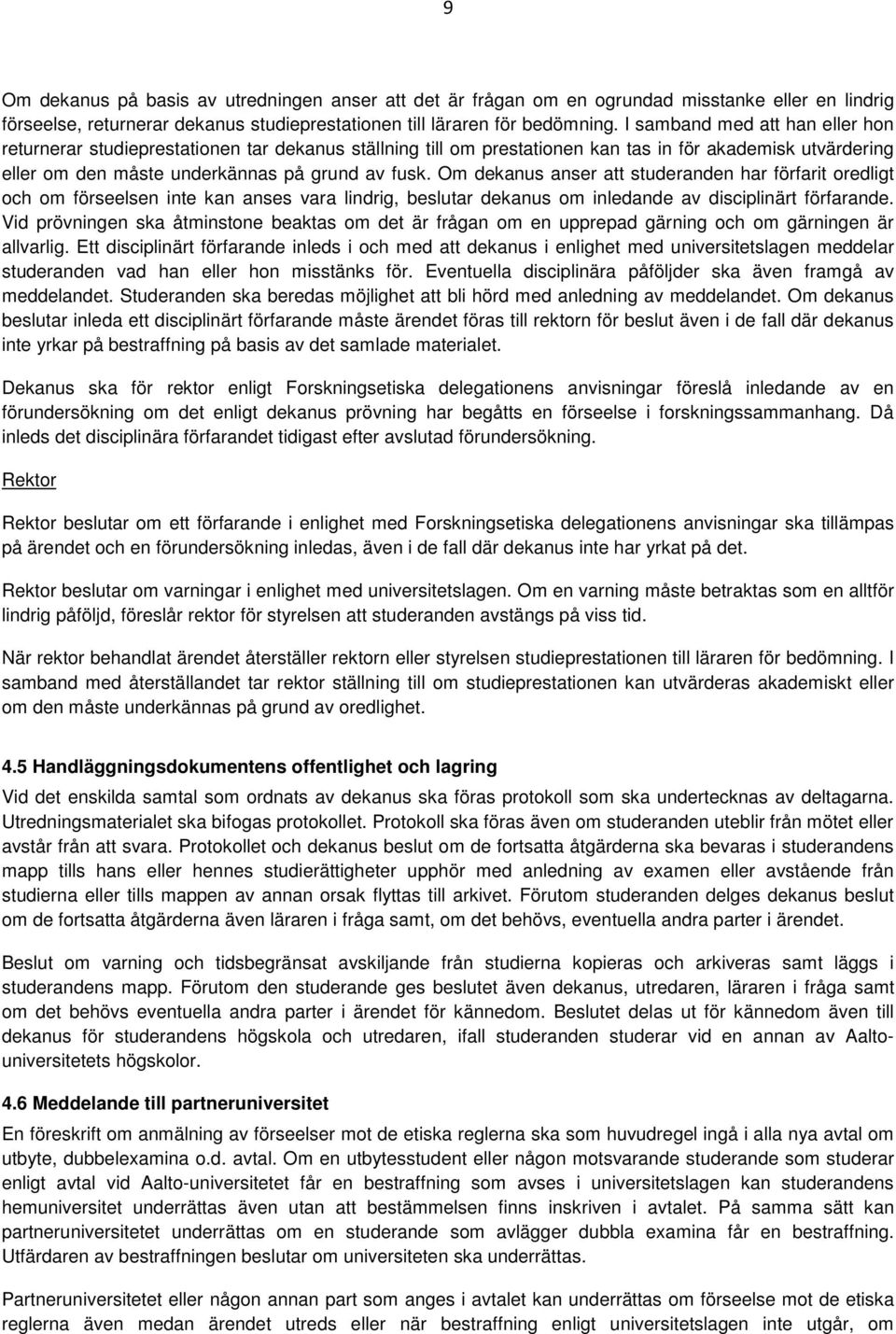 Om dekanus anser att studeranden har förfarit oredligt och om förseelsen inte kan anses vara lindrig, beslutar dekanus om inledande av disciplinärt förfarande.