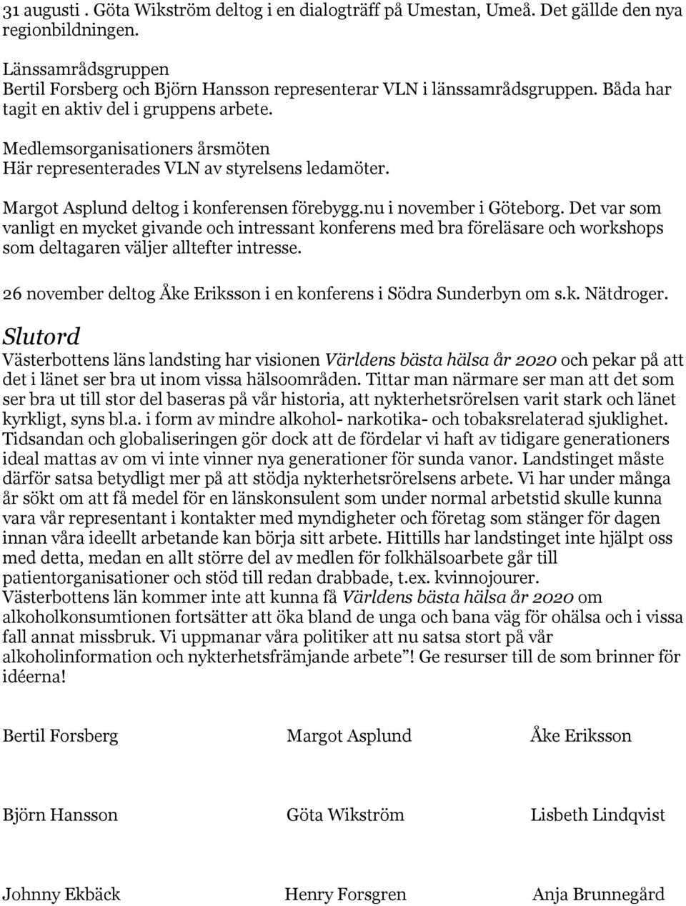 Det var som vanligt en mycket givande och intressant konferens med bra föreläsare och workshops som deltagaren väljer alltefter intresse.