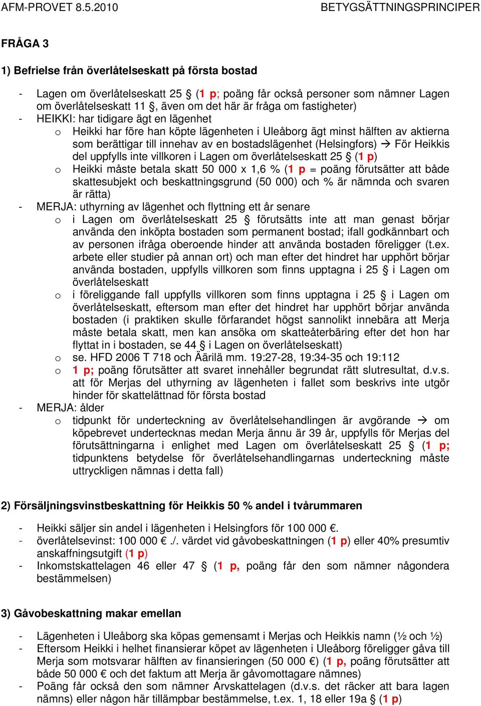 Heikkis del uppfylls inte villkoren i Lagen om överlåtelseskatt 25 (1 p) o Heikki måste betala skatt 50 000 x 1,6 % (1 p = poäng förutsätter att både skattesubjekt och beskattningsgrund (50 000) och