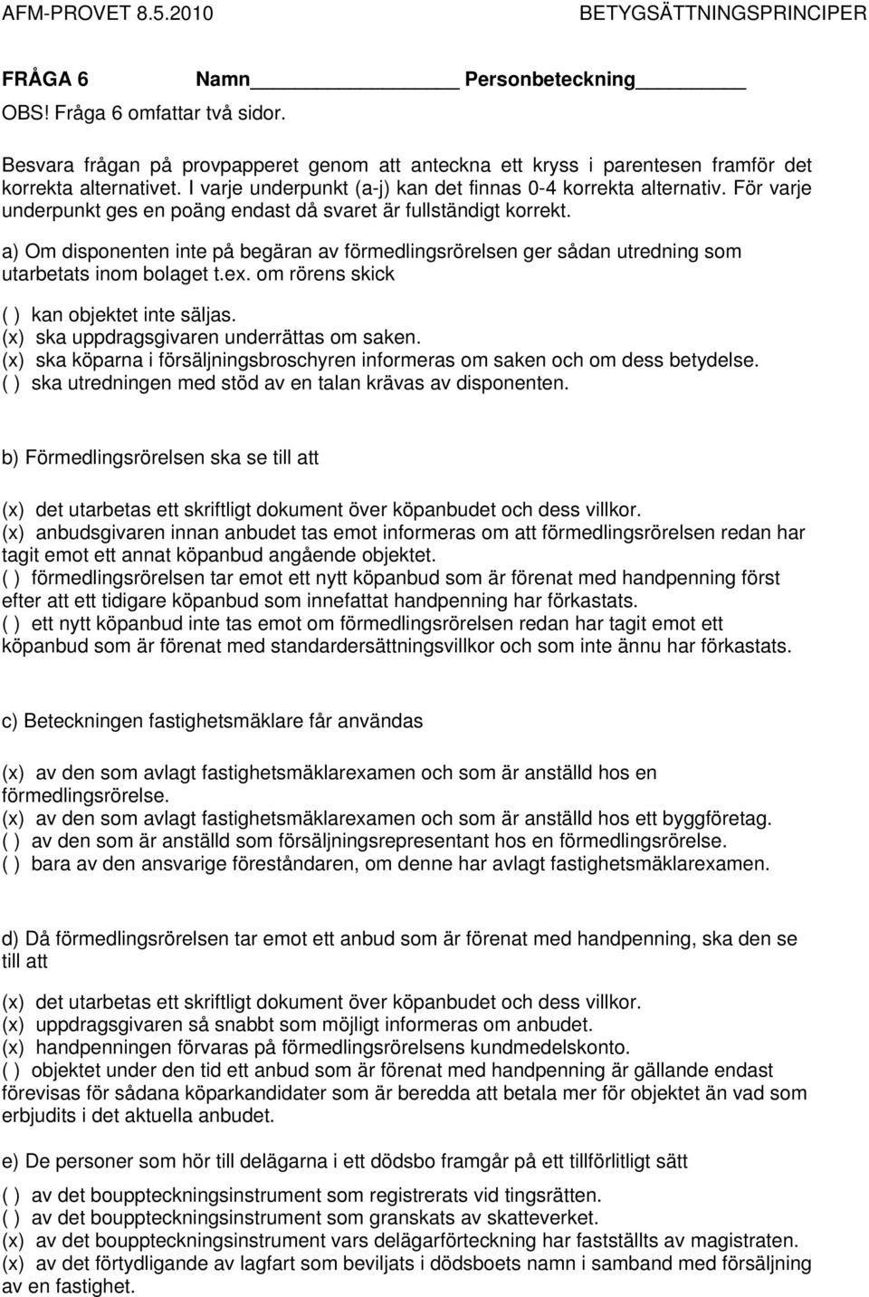 a) Om disponenten inte på begäran av förmedlingsrörelsen ger sådan utredning som utarbetats inom bolaget t.ex. om rörens skick ( ) kan objektet inte säljas.