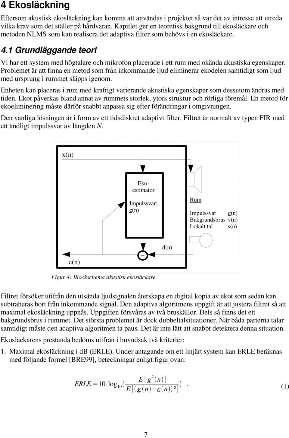 1 Grundläggande teori Vi har ett system med högtalare och mikrofon placerade i ett rum med okända akustiska egenskaper.