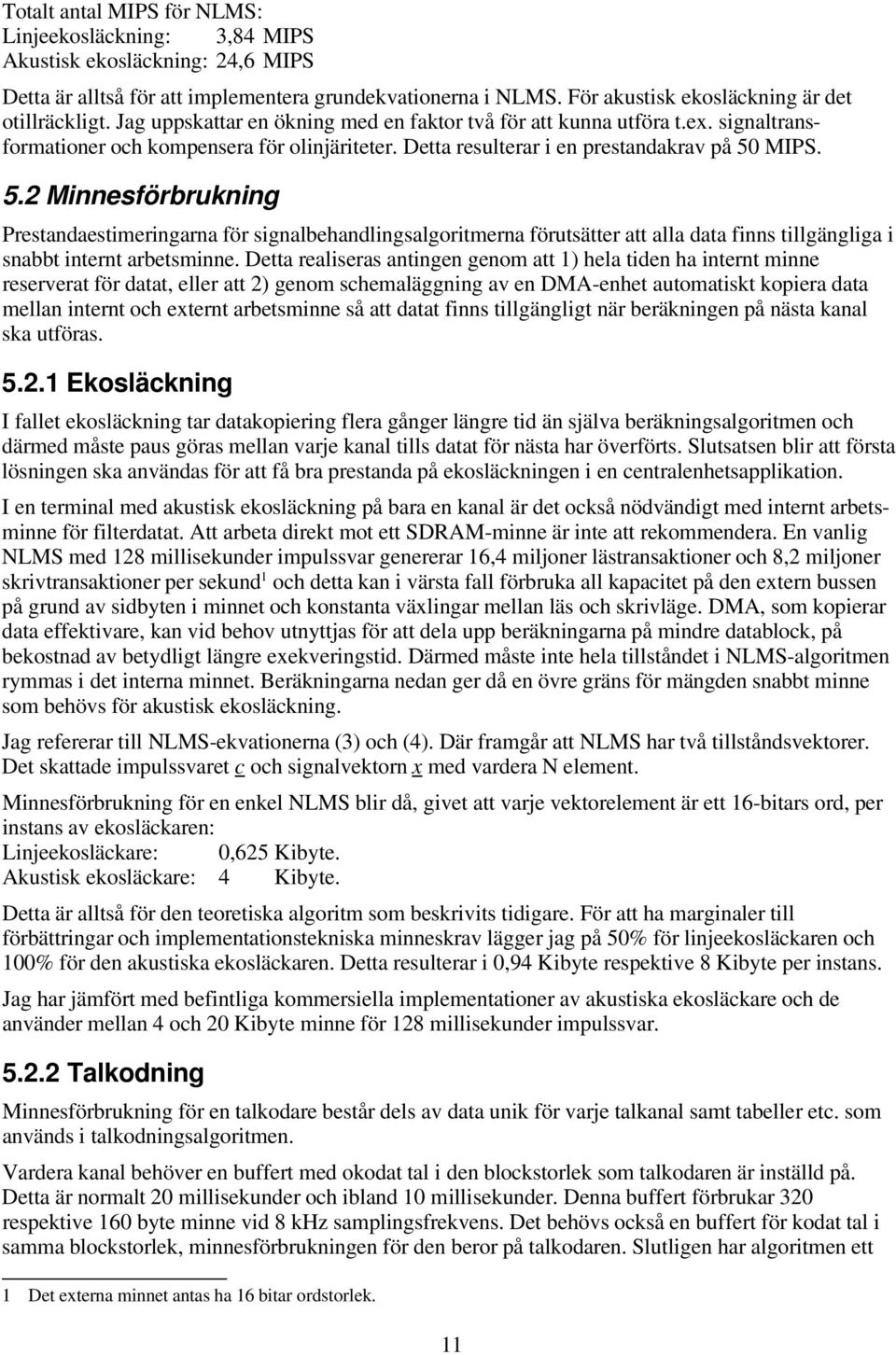 MIPS. 5.2 Minnesförbrukning Prestandaestimeringarna för signalbehandlingsalgoritmerna förutsätter att alla data finns tillgängliga i snabbt internt arbetsminne.