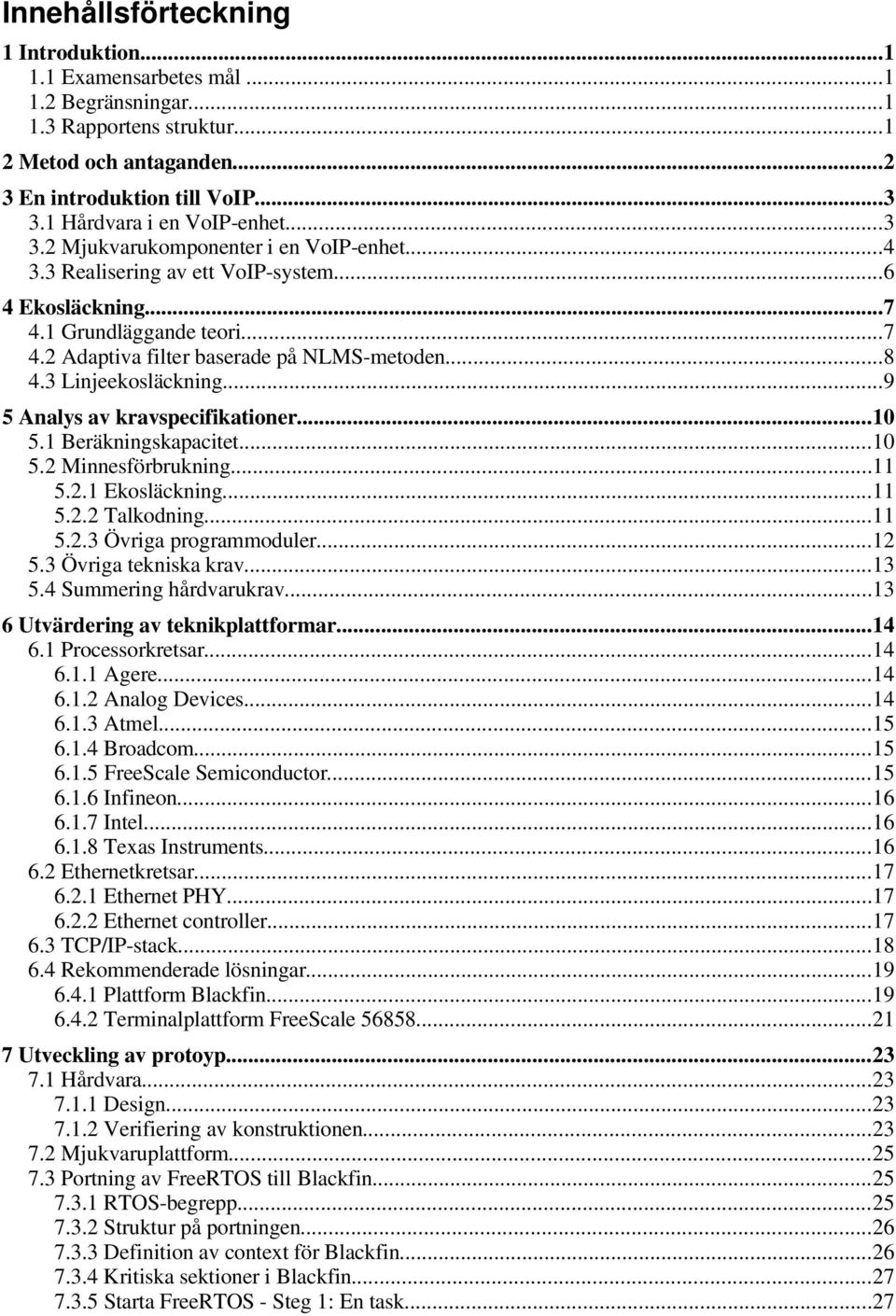 ..8 4.3 Linjeekosläckning...9 5 Analys av kravspecifikationer...10 5.1 Beräkningskapacitet...10 5.2 Minnesförbrukning...11 5.2.1 Ekosläckning...11 5.2.2 Talkodning...11 5.2.3 Övriga programmoduler.