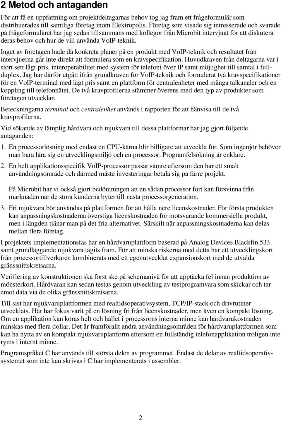 Inget av företagen hade då konkreta planer på en produkt med VoIP-teknik och resultatet från intervjuerna går inte direkt att formulera som en kravspecifikation.