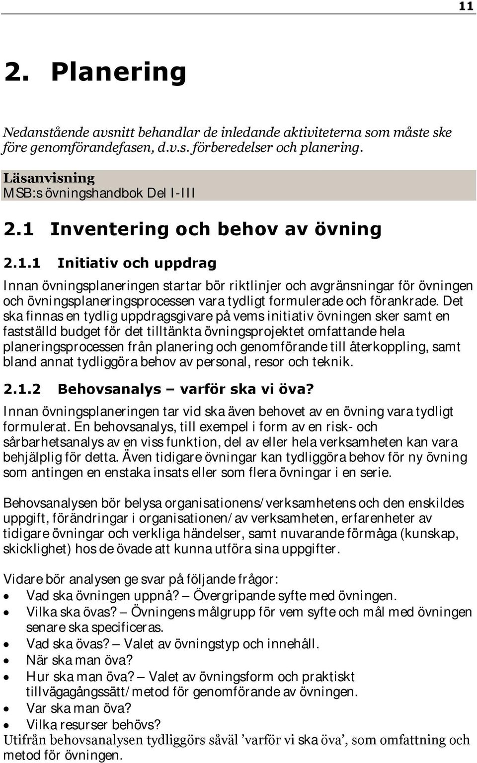 Det ska finnas en tydlig uppdragsgivare på vems initiativ övningen sker samt en fastställd budget för det tilltänkta övningsprojektet omfattande hela planeringsprocessen från planering och