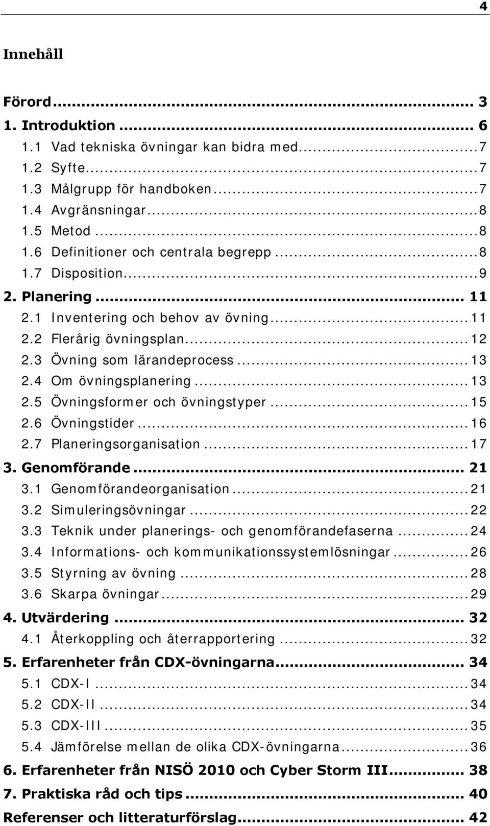 .. 15 2.6 Övningstider... 16 2.7 Planeringsorganisation... 17 3. Genomförande... 21 3.1 Genomförandeorganisation... 21 3.2 Simuleringsövningar... 22 3.