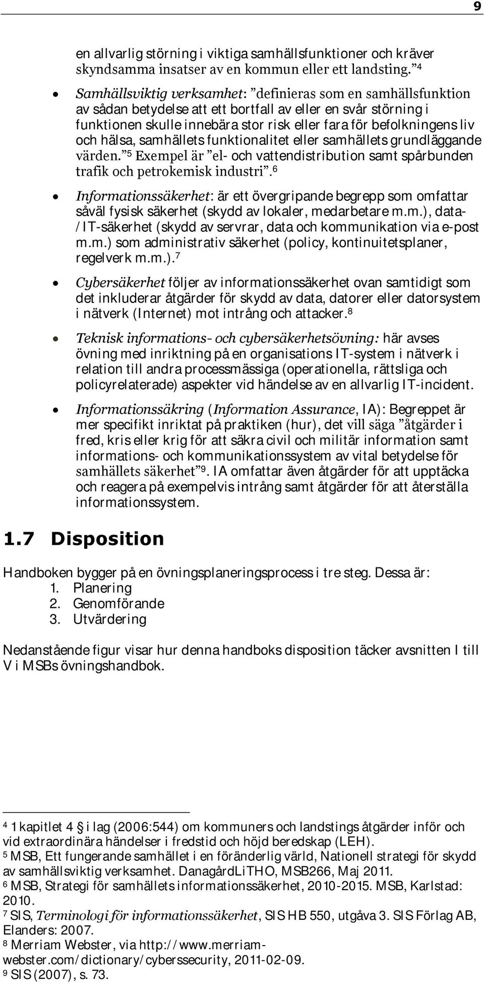 och hälsa, samhällets funktionalitet eller samhällets grundläggande värden. 5 Exempel är el- och vattendistribution samt spårbunden trafik och petrokemisk industri.