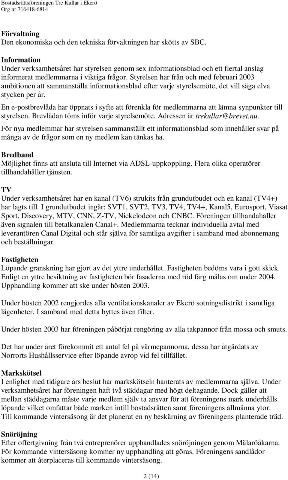 Styrelsen har från och med februari 2003 ambitionen att sammanställa informationsblad efter varje styrelsemöte, det vill säga elva stycken per år.