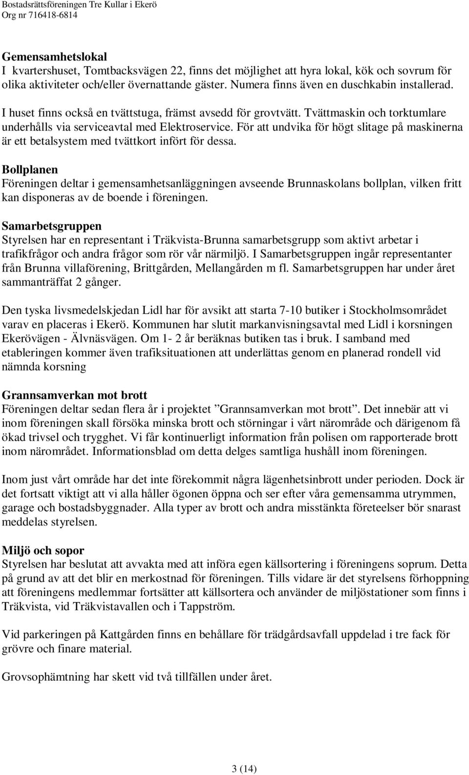 För att undvika för högt slitage på maskinerna är ett betalsystem med tvättkort infört för dessa.