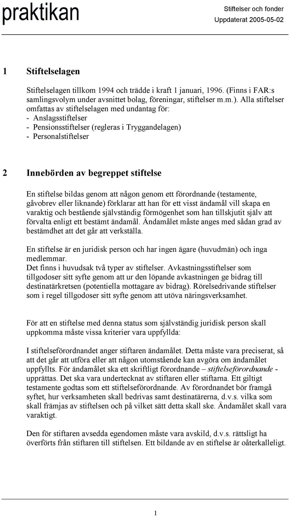 bildas genom att någon genom ett förordnande (testamente, gåvobrev eller liknande) förklarar att han för ett visst ändamål vill skapa en varaktig och bestående självständig förmögenhet som han