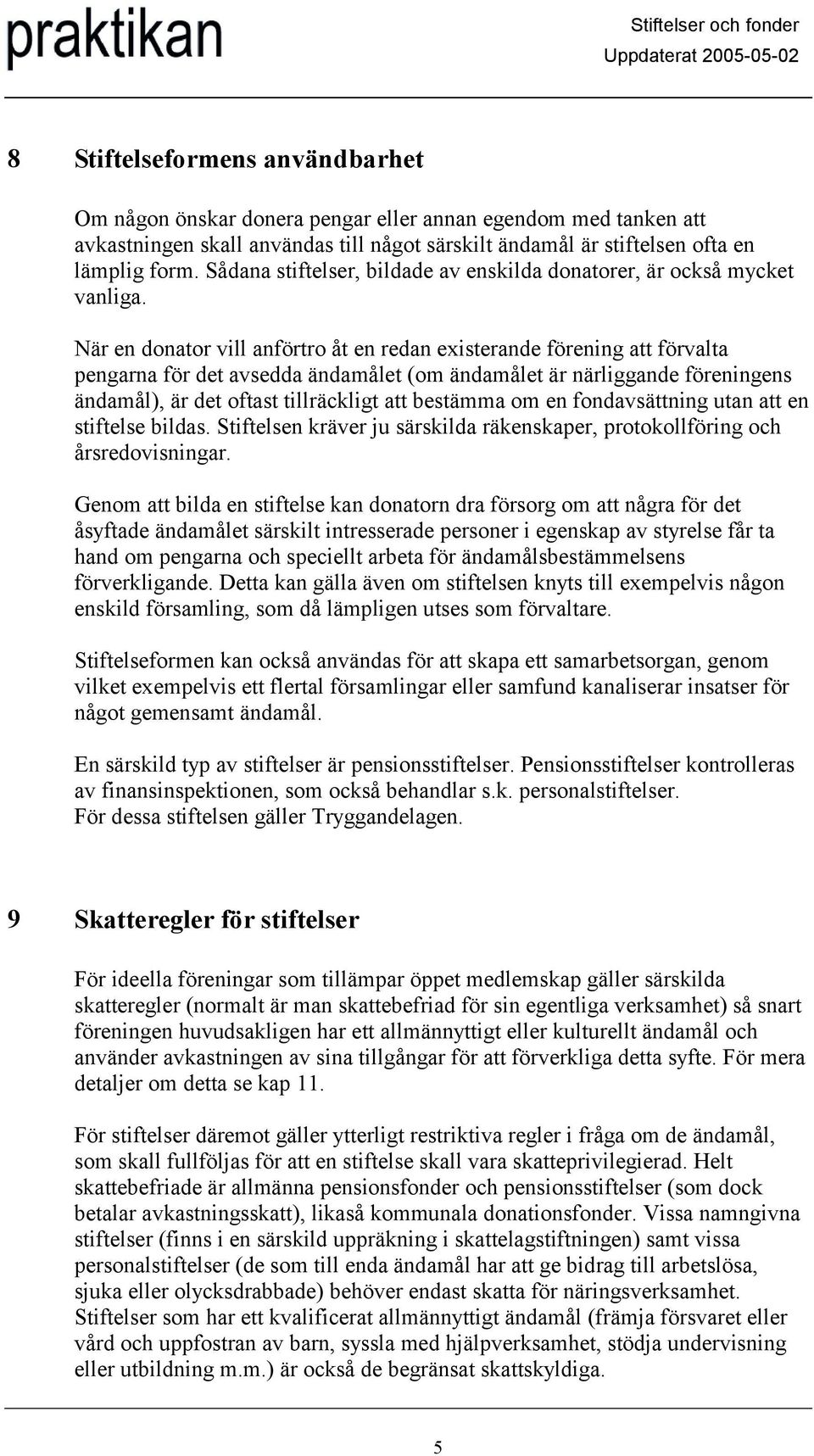 När en donator vill anförtro åt en redan existerande förening att förvalta pengarna för det avsedda ändamålet (om ändamålet är närliggande föreningens ändamål), är det oftast tillräckligt att