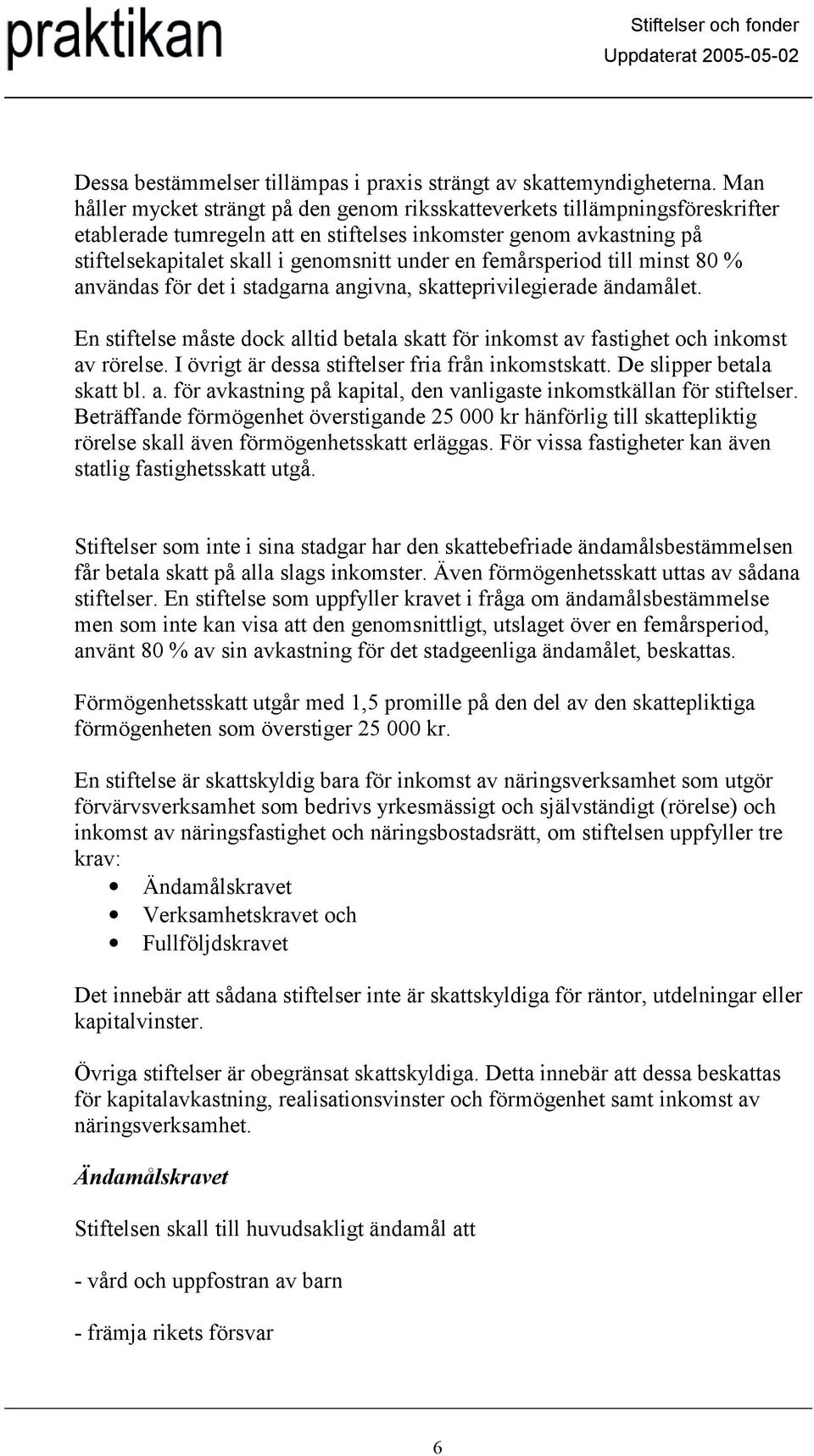 femårsperiod till minst 80 % användas för det i stadgarna angivna, skatteprivilegierade ändamålet. En stiftelse måste dock alltid betala skatt för inkomst av fastighet och inkomst av rörelse.