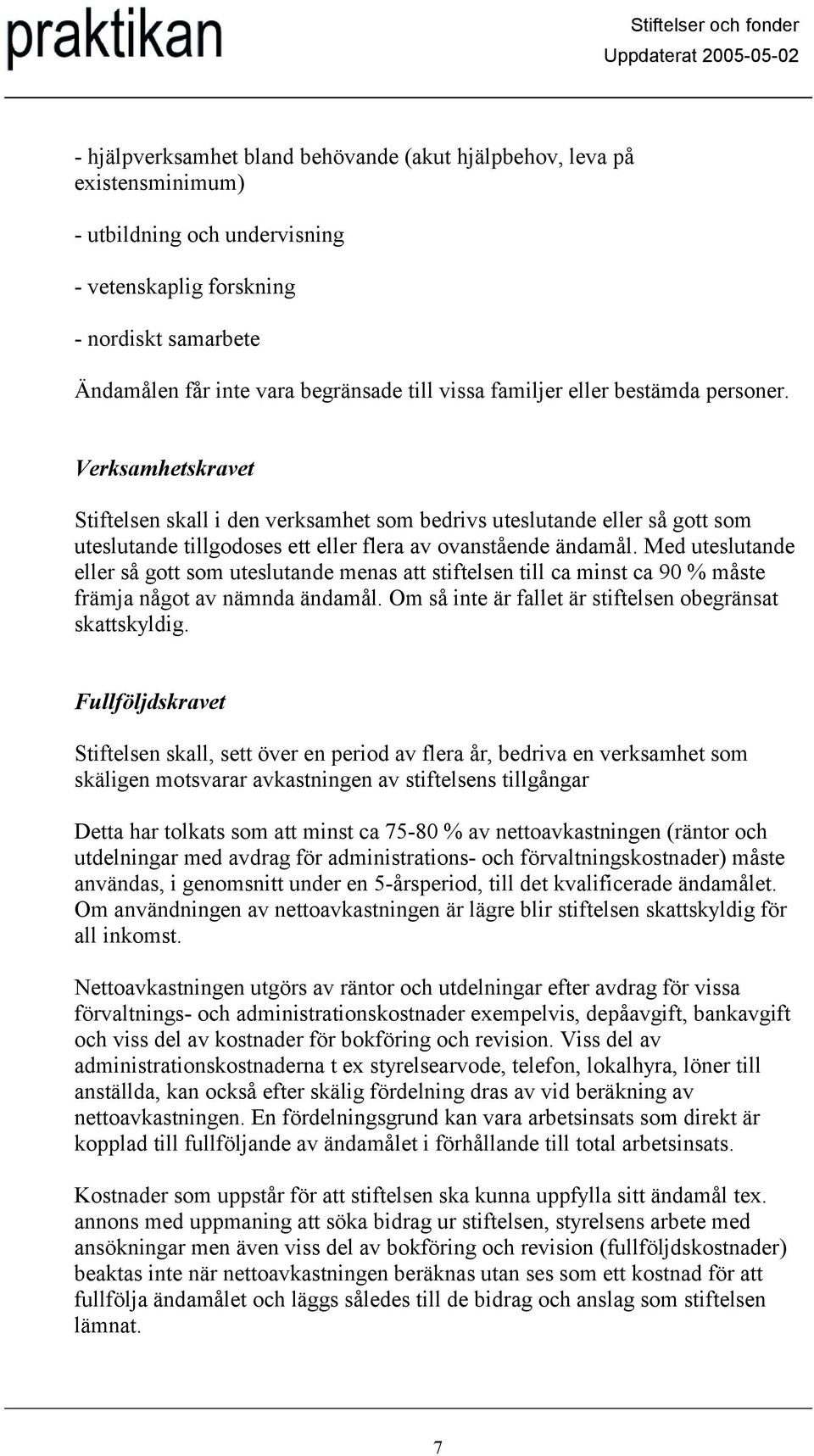 Med uteslutande eller så gott som uteslutande menas att stiftelsen till ca minst ca 90 % måste främja något av nämnda ändamål. Om så inte är fallet är stiftelsen obegränsat skattskyldig.