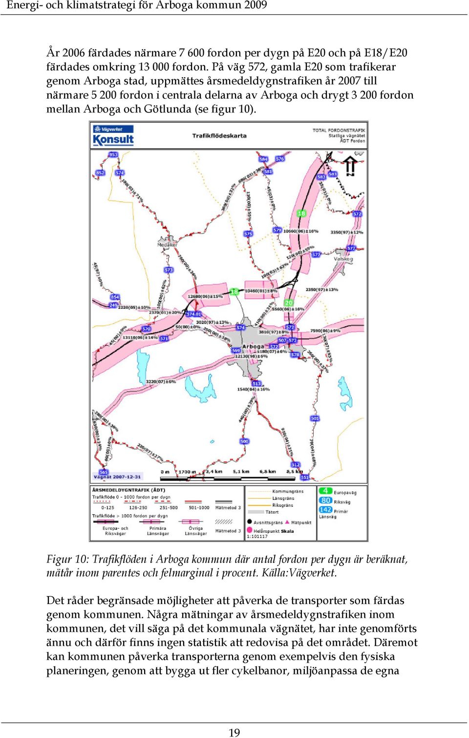 Götlunda (se figur 10). Figur 10: Trafikflöden i Arboga kommun där antal fordon per dygn är beräknat, mätår inom parentes och felmarginal i procent. Källa:Vägverket.