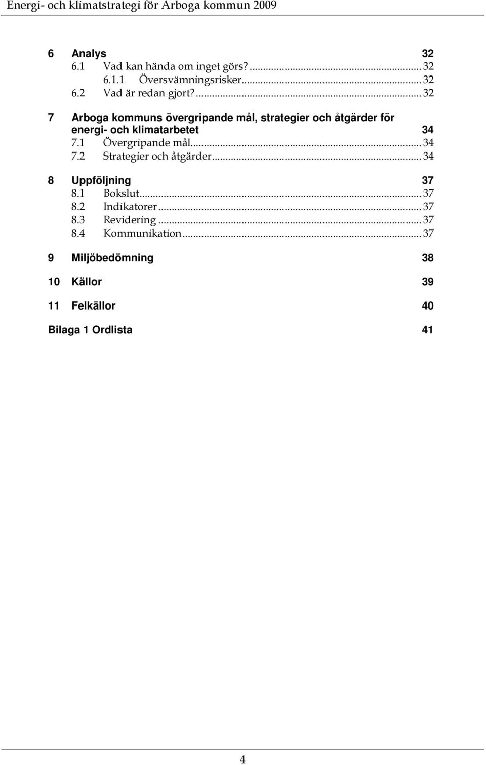 1 Övergripande mål... 34 7.2 Strategier och åtgärder... 34 8 Uppföljning 37 8.1 Bokslut... 37 8.2 Indikatorer.