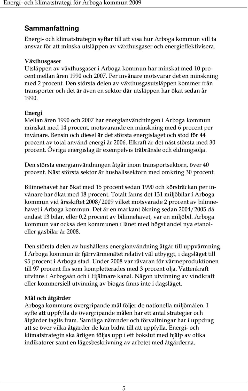 Den största delen av växthusgasutsläppen kommer från transporter och det är även en sektor där utsläppen har ökat sedan år 1990.