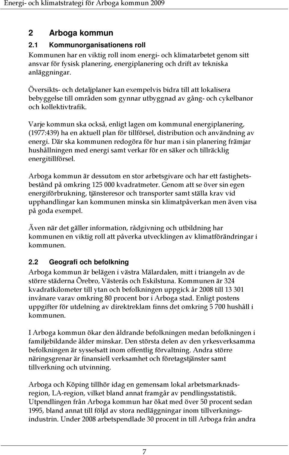 Varje kommun ska också, enligt lagen om kommunal energiplanering, (1977:439) ha en aktuell plan för tillförsel, distribution och användning av energi.