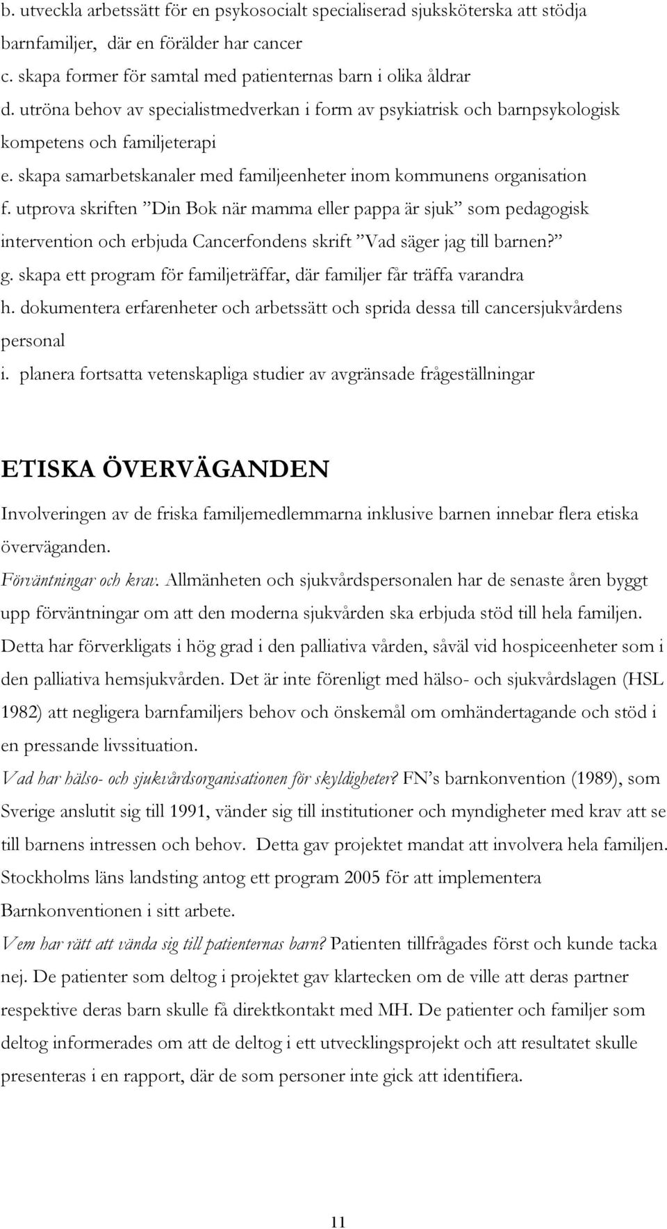 utprova skriften Din Bok när mamma eller pappa är sjuk som pedagogisk intervention och erbjuda Cancerfondens skrift Vad säger jag till barnen? g.