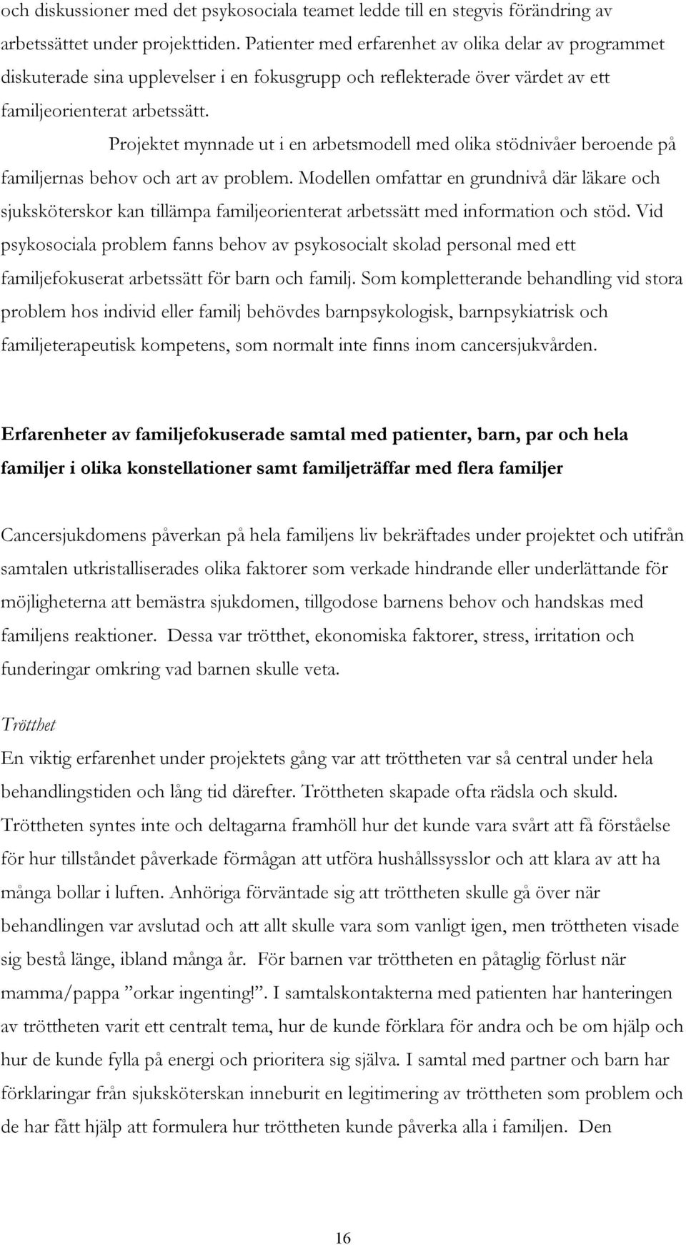 Projektet mynnade ut i en arbetsmodell med olika stödnivåer beroende på familjernas behov och art av problem.