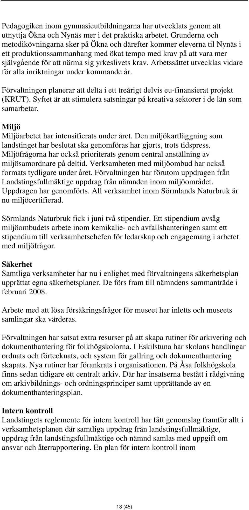 Arbetssättet utvecklas vidare för alla inriktningar under kommande år. Förvaltningen planerar att delta i ett treårigt delvis eu-finansierat projekt (KRUT).