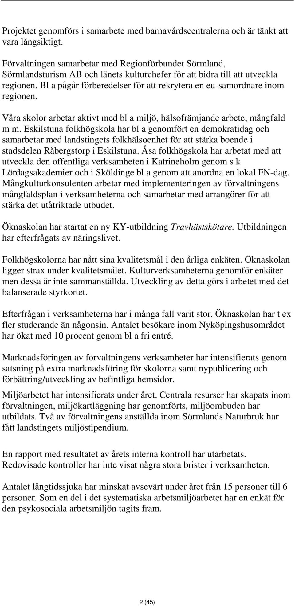 Bl a pågår förberedelser för att rekrytera en eu-samordnare inom regionen. Våra skolor arbetar aktivt med bl a miljö, hälsofrämjande arbete, mångfald m m.