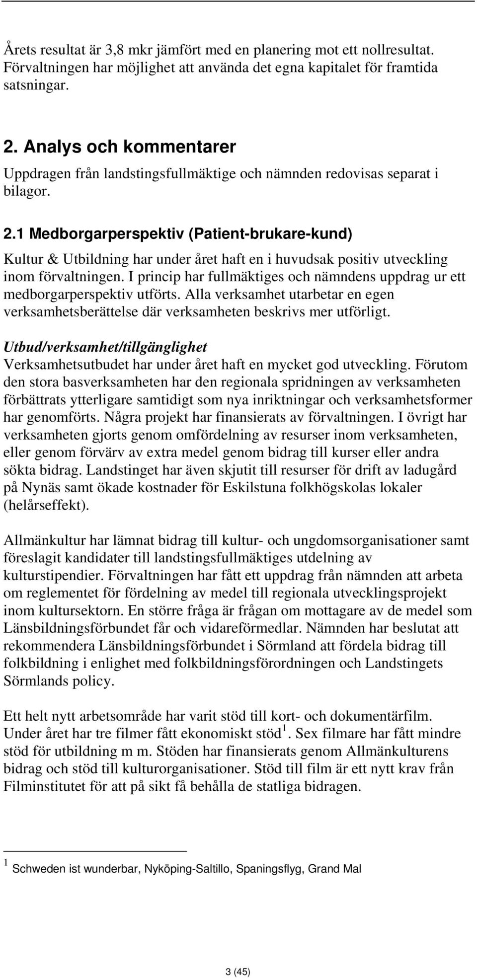 1 Medborgarperspektiv (Patient-brukare-kund) Kultur & Utbildning har under året haft en i huvudsak positiv utveckling inom förvaltningen.