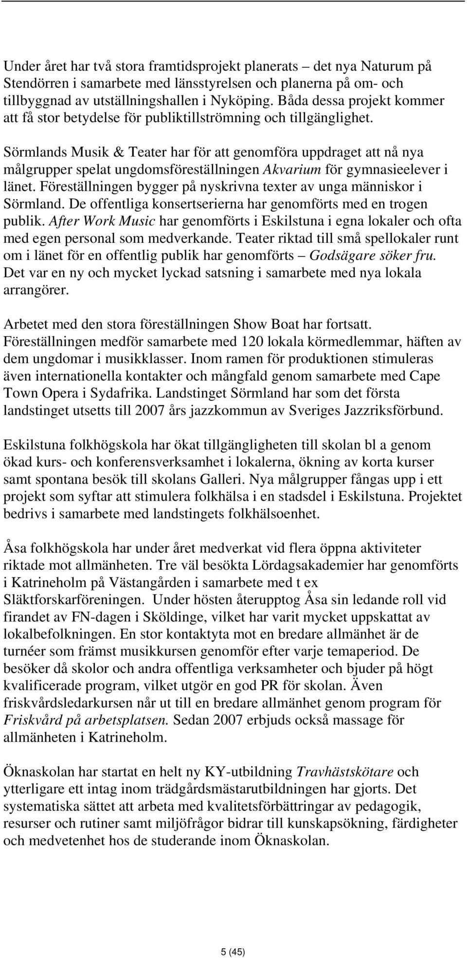 Sörmlands Musik & Teater har för att genomföra uppdraget att nå nya målgrupper spelat ungdomsföreställningen Akvarium för gymnasieelever i länet.